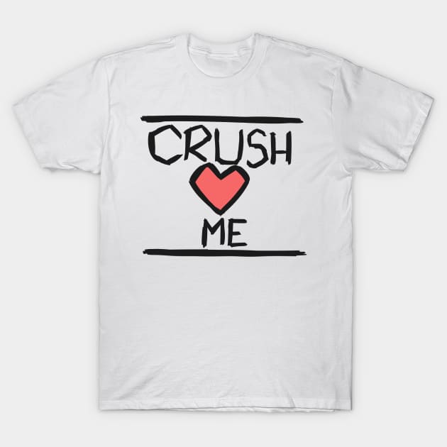 Crush <3 Me T-Shirt by stratusgio